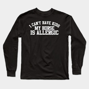 I Can't Have Kids My Horse Is Allergic Long Sleeve T-Shirt